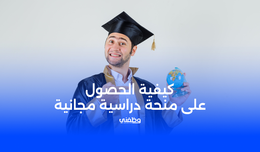 كيفية الحصول على منحة دراسية مجانية دليلك الشامل